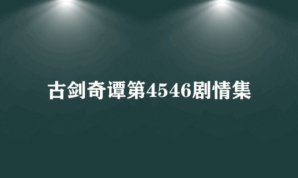 古剑奇谭第4546剧情集