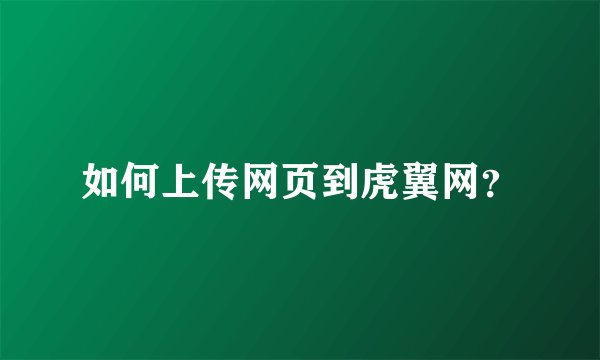 如何上传网页到虎翼网？