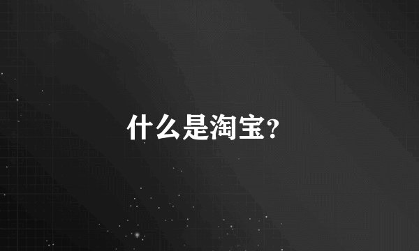 什么是淘宝？