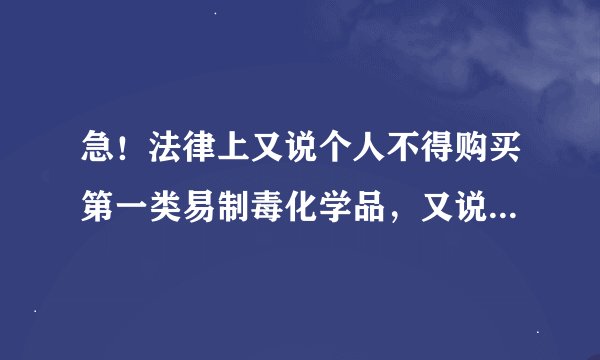 急！法律上又说个人不得购买第一类易制毒化学品，又说个人合法购买第一类中药品类易制毒化学品除外。