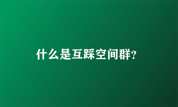 什么是互踩空间群？
