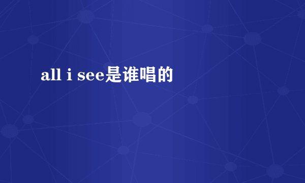all i see是谁唱的