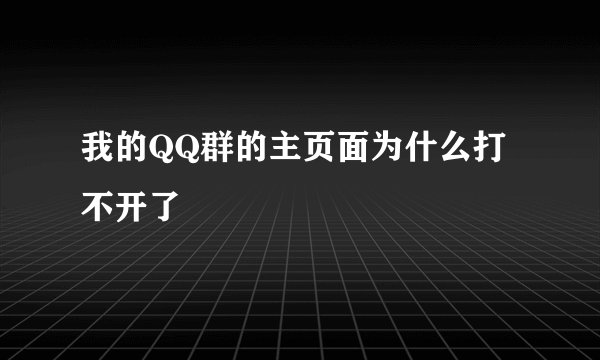 我的QQ群的主页面为什么打不开了