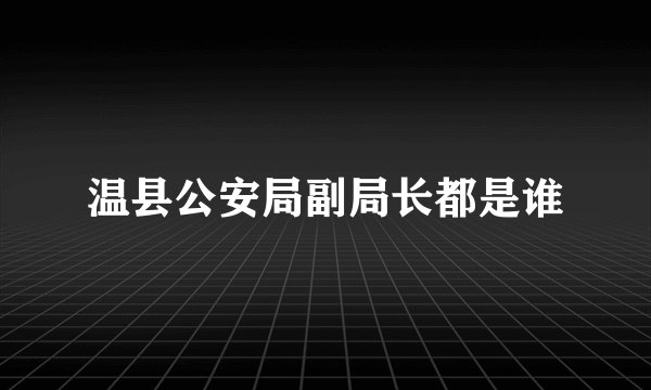 温县公安局副局长都是谁