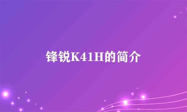 锋锐K41H的简介
