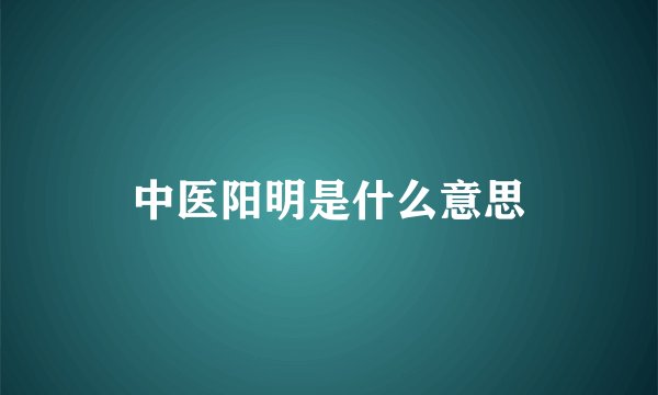 中医阳明是什么意思