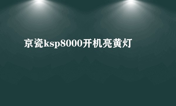 京瓷ksp8000开机亮黄灯