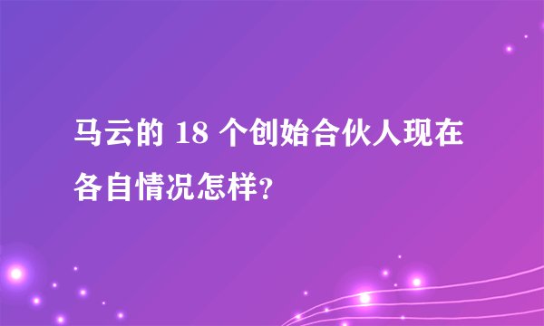 马云的 18 个创始合伙人现在各自情况怎样？