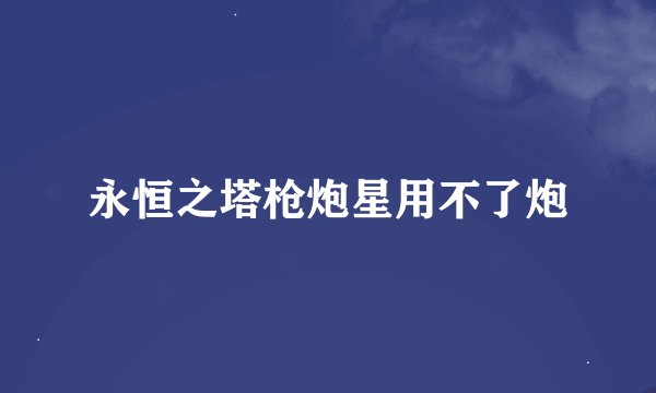 永恒之塔枪炮星用不了炮
