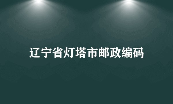 辽宁省灯塔市邮政编码