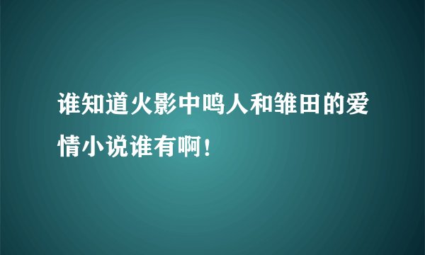谁知道火影中鸣人和雏田的爱情小说谁有啊!