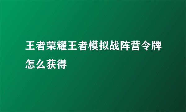 王者荣耀王者模拟战阵营令牌怎么获得