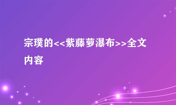宗璞的<<紫藤萝瀑布>>全文内容