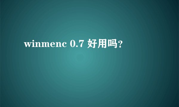 winmenc 0.7 好用吗？