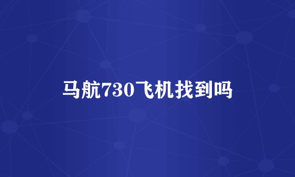 马航730飞机找到吗