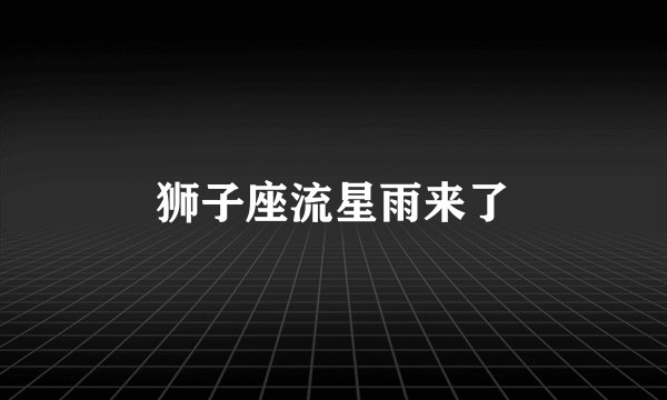狮子座流星雨来了