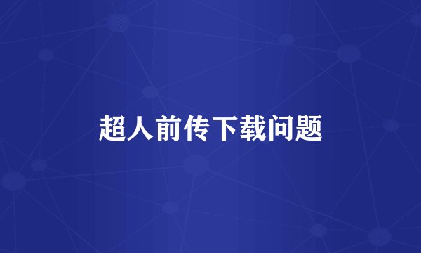 超人前传下载问题
