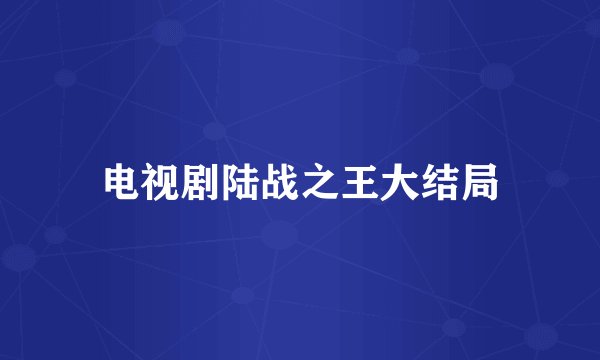 电视剧陆战之王大结局