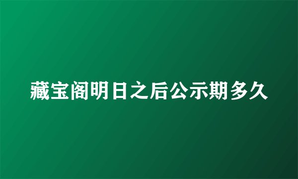 藏宝阁明日之后公示期多久