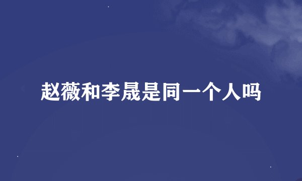 赵薇和李晟是同一个人吗