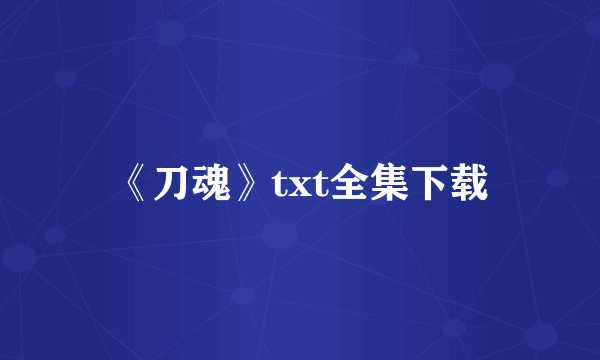 《刀魂》txt全集下载