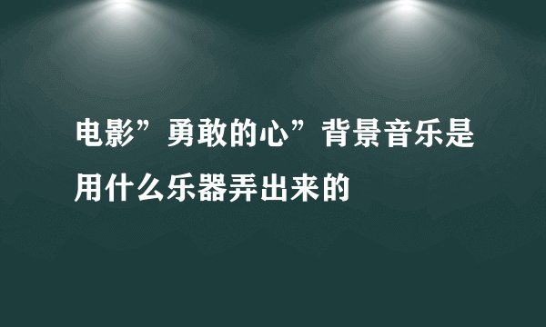 电影”勇敢的心”背景音乐是用什么乐器弄出来的