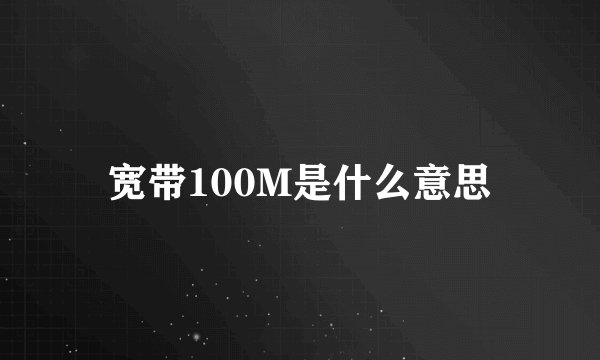宽带100M是什么意思