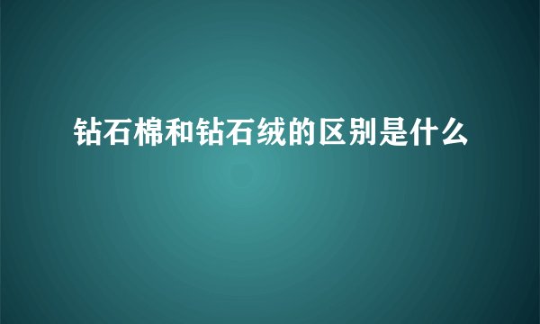 钻石棉和钻石绒的区别是什么