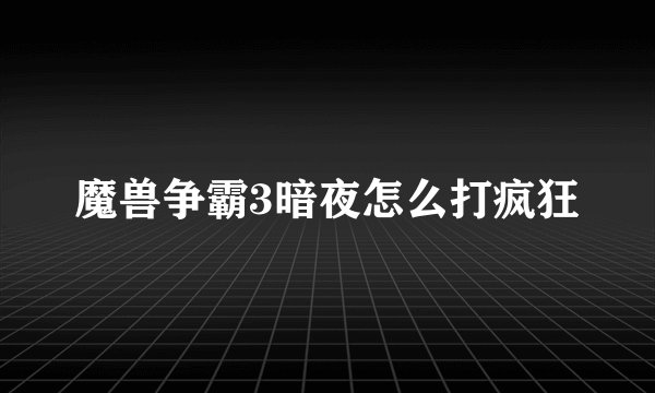 魔兽争霸3暗夜怎么打疯狂