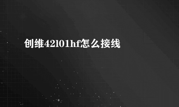 创维42l01hf怎么接线