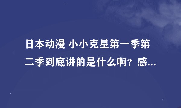 日本动漫 小小克星第一季第二季到底讲的是什么啊？感觉不好看 现在出的小小克星EX是什么啊？ 看评
