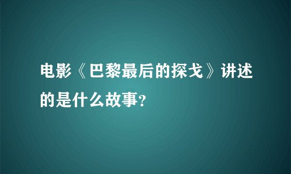 电影《巴黎最后的探戈》讲述的是什么故事？