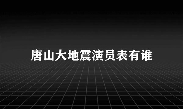 唐山大地震演员表有谁