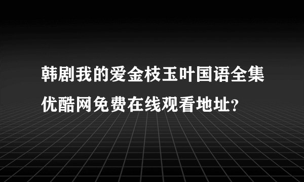 韩剧我的爱金枝玉叶国语全集优酷网免费在线观看地址？