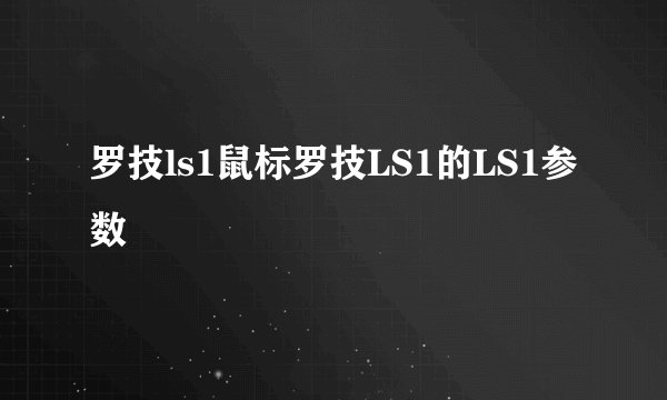 罗技ls1鼠标罗技LS1的LS1参数