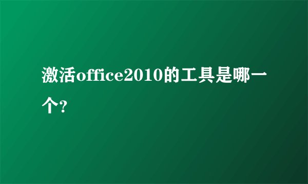 激活office2010的工具是哪一个？