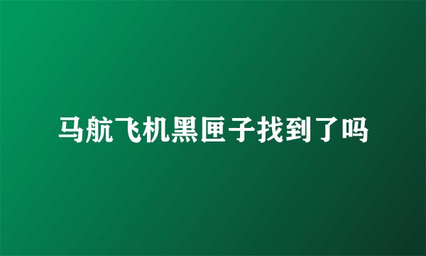 马航飞机黑匣子找到了吗