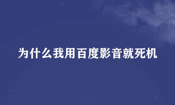 为什么我用百度影音就死机
