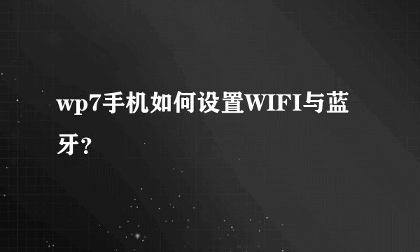 wp7手机如何设置WIFI与蓝牙？