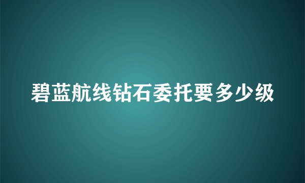 碧蓝航线钻石委托要多少级