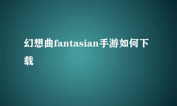 幻想曲fantasian手游如何下载