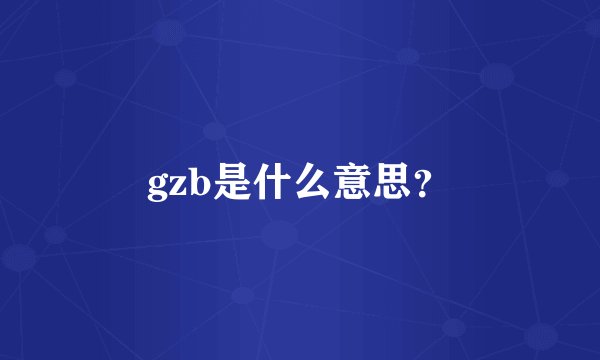 gzb是什么意思？