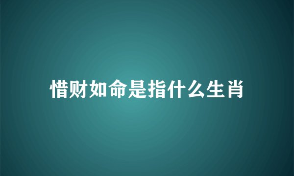 惜财如命是指什么生肖