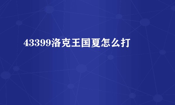 43399洛克王国夏怎么打