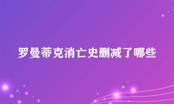 罗曼蒂克消亡史删减了哪些