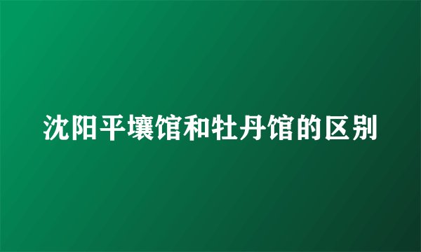 沈阳平壤馆和牡丹馆的区别