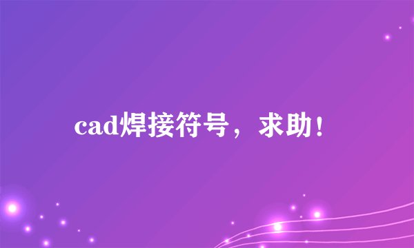 cad焊接符号,求助!