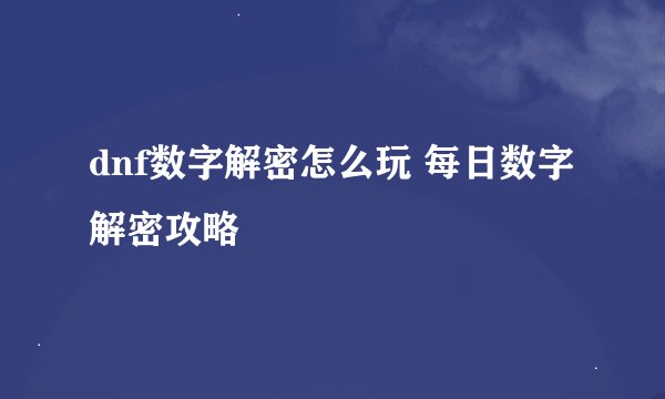dnf数字解密怎么玩 每日数字解密攻略