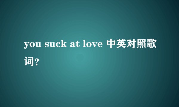 you suck at love 中英对照歌词？
