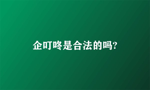 企叮咚是合法的吗?